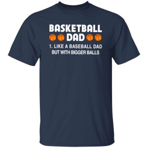 Basketball Dad Like A Baseball Dad But With Bigger Balls For Father’s Day Shirt