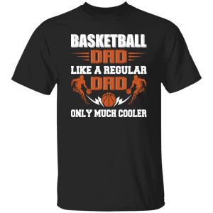 Basketball Dad Shirt, Basketball Dad Like A Regular Dad Only Much Cooler Shirt