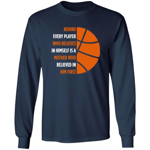 Basketball Behind Every Player Who Believes In Himself is A Mother Who Shirt