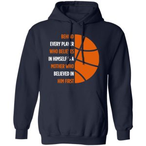 Basketball Behind Every Player Who Believes In Himself is A Mother Who Shirt