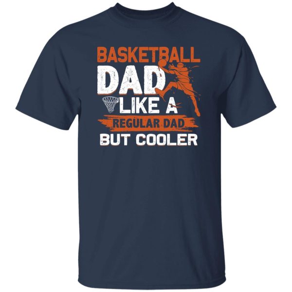 Basketball Dad Shirt, Basketball Dad Like A Regular Dad But Cooler Shirt