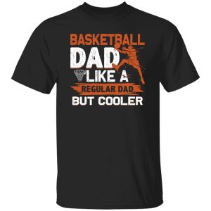 Basketball Dad Shirt, Basketball Dad Like A Regular Dad But Cooler Shirt