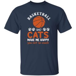 Basketball And Cats Make Me Happy You Not So Much for Basketball And Cats Shirt
