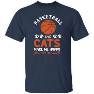 Basketball And Cats Make Me Happy You Not So Much for Basketball And Cats Shirt