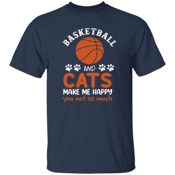 Basketball And Cats Make Me Happy You Not So Much for Basketball And Cats Shirt