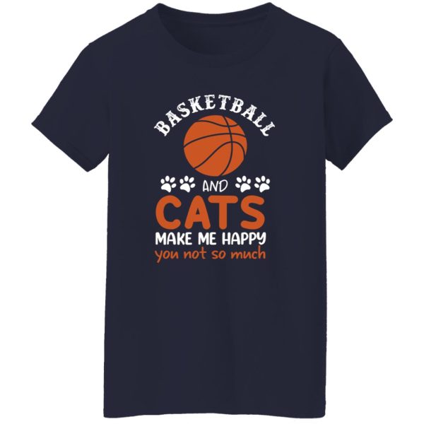 Basketball And Cats Make Me Happy You Not So Much for Basketball And Cats Shirt