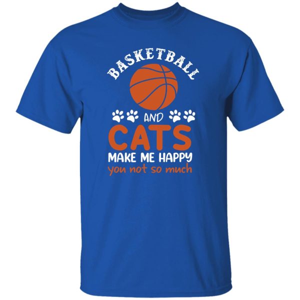 Basketball And Cats Make Me Happy You Not So Much for Basketball And Cats Shirt