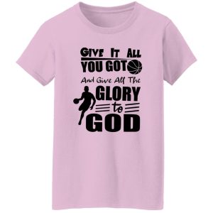 Basketball Give It All You Got And Give All The Glory To God For Sport Lover Shirt