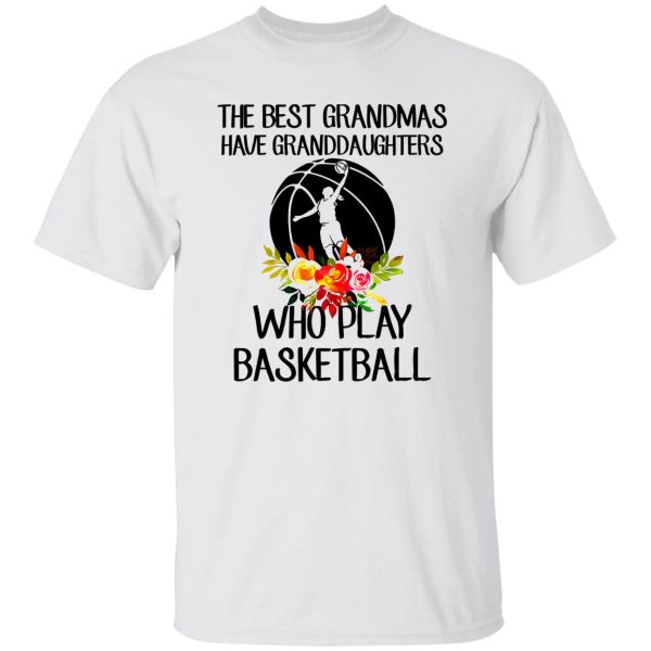 The Best Grandmas Have Granddaughters Who Play Basketball Shirt