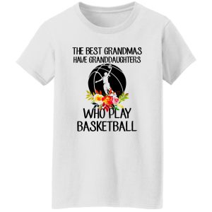 The Best Grandmas Have Granddaughters Who Play Basketball Shirt