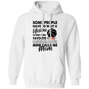 Some People Have To Wait A Lifetime To Meet Their Favorite Basketball Player Mine Calls Me Mom Shirt