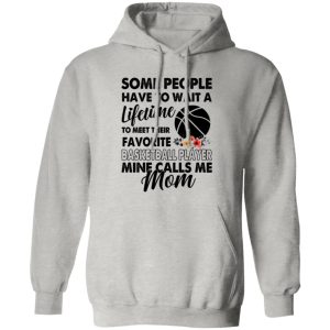 Some People Have To Wait A Lifetime To Meet Their Favorite Basketball Player Mine Calls Me Mom Shirt