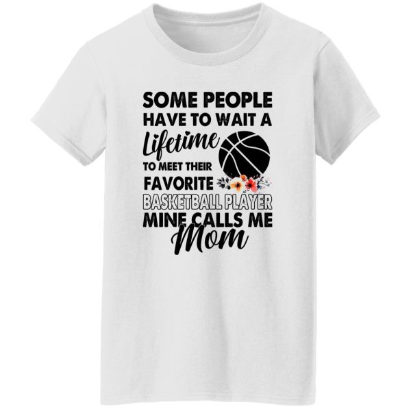 Some People Have To Wait A Lifetime To Meet Their Favorite Basketball Player Mine Calls Me Mom Shirt