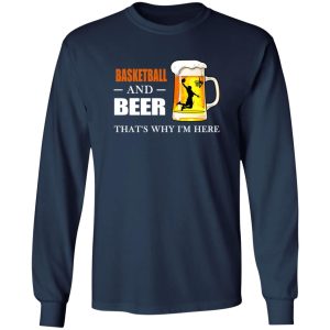 Basketball And Beer That’s Why I’m Here Shirt