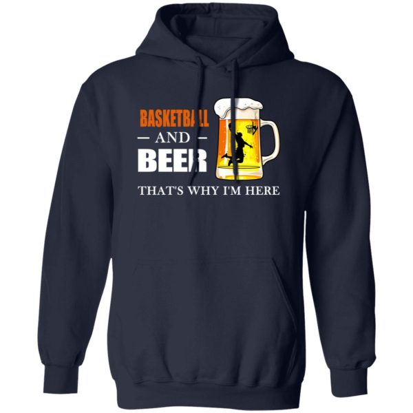 Basketball And Beer That’s Why I’m Here Shirt