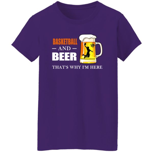 Basketball And Beer That’s Why I’m Here Shirt