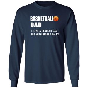 Basketball Dad Like A Normal Dad But With Bigger Balls Shirt