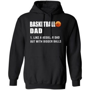 Basketball Dad Like A Normal Dad But With Bigger Balls Shirt