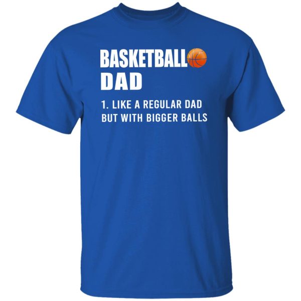 Basketball Dad Like A Normal Dad But With Bigger Balls Shirt