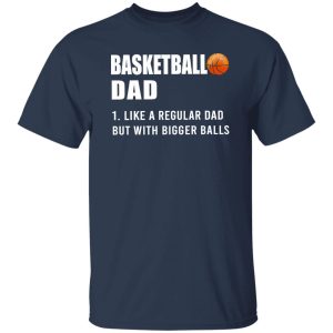 Basketball Dad Like A Normal Dad But With Bigger Balls Shirt