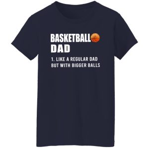 Basketball Dad Like A Normal Dad But With Bigger Balls Shirt