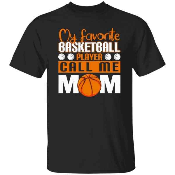 Basketball Mom Shirt, My Favorite Basketball Player Call Me Mom Shirt