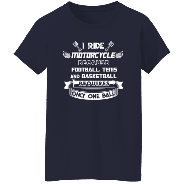 I Ride Motorcycle Because Football Tenis And Basketball Requires Only One Ball Shirt