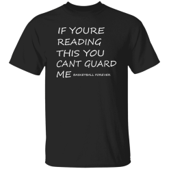 If Youre Reading This You Cant Guard Me Basketball Forever Shirt