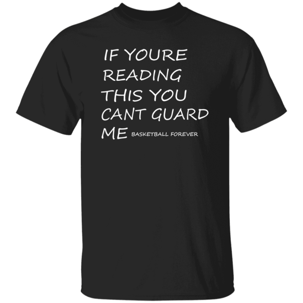 If Youre Reading This You Cant Guard Me Basketball Forever Shirt