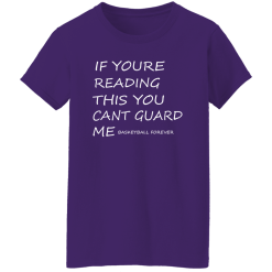 If Youre Reading This You Cant Guard Me Basketball Forever Shirt
