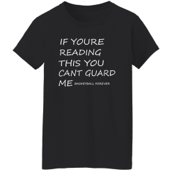 If Youre Reading This You Cant Guard Me Basketball Forever Shirt