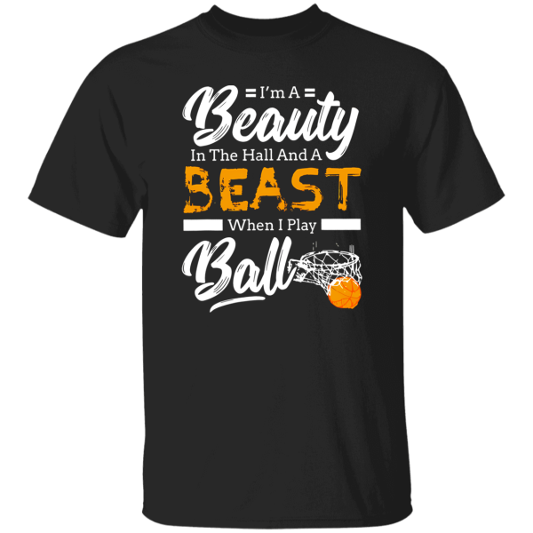 I’m A Beauty In The Hall And A Beast When I Play Ball Basketball Shirt