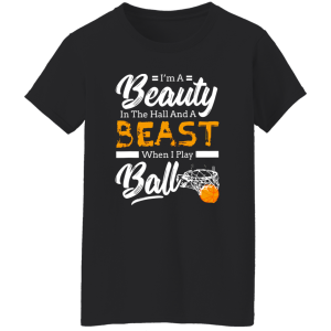 I’m A Beauty In The Hall And A Beast When I Play Ball Basketball Shirt