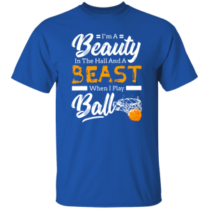 I’m A Beauty In The Hall And A Beast When I Play Ball Basketball Shirt