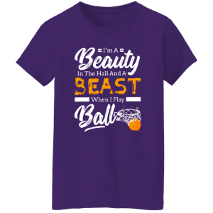 I’m A Beauty In The Hall And A Beast When I Play Ball Basketball Shirt