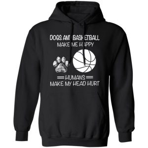 Dogs And Basketball Make Me Happy Humans Make My Head Hurt Shirt