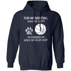 Dogs And Basketball Make Me Happy Humans Make My Head Hurt Shirt