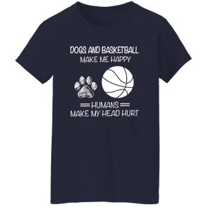 Dogs And Basketball Make Me Happy Humans Make My Head Hurt Shirt