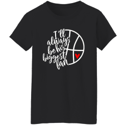 I’ll Always Be His Biggest Fan Basketball Player’s Fan Shirt