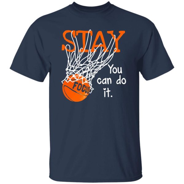 Stay Focus You Can Do It Basketball For Basketball Lover Shirt