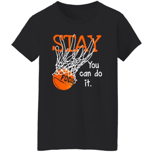 Stay Focus You Can Do It Basketball For Basketball Lover Shirt