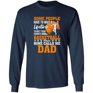 Some People Have To Wait A Lifetime To Meet Their Favorite Basketball Player Mine Calls Me Dad Shirt