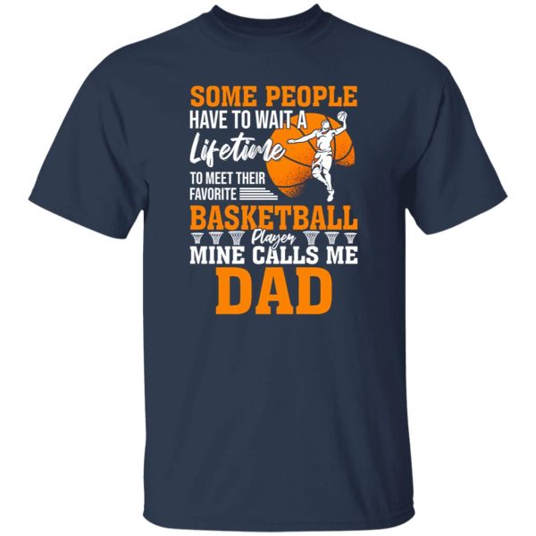 Some People Have To Wait A Lifetime To Meet Their Favorite Basketball Player Mine Calls Me Dad Shirt