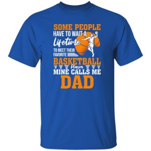 Some People Have To Wait A Lifetime To Meet Their Favorite Basketball Player Mine Calls Me Dad Shirt