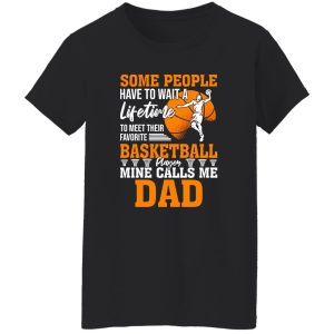 Some People Have To Wait A Lifetime To Meet Their Favorite Basketball Player Mine Calls Me Dad Shirt