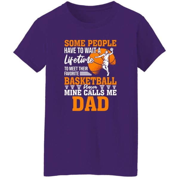 Some People Have To Wait A Lifetime To Meet Their Favorite Basketball Player Mine Calls Me Dad Shirt