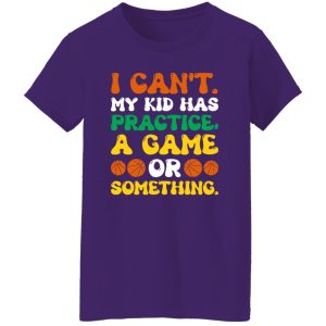 I Can’t My Kid Has Practice A Game Or Something Basketball Shirt