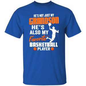 He’s Not Just My Grandson He’s Also My Favorite Basketball Player Shirt