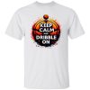 Keep Calm And Dribble On Shirt