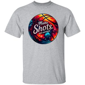 Make Shots Not Excuses Shirt